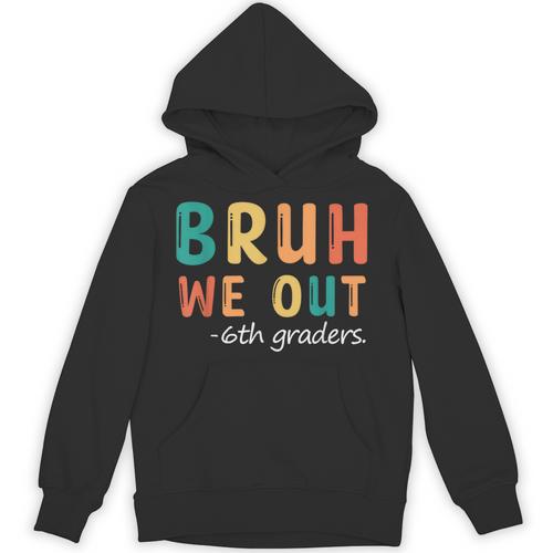 Bruh We Out 6th Graders Sixth Grade Graduation Unisex Hoodie - Best Gift Smart