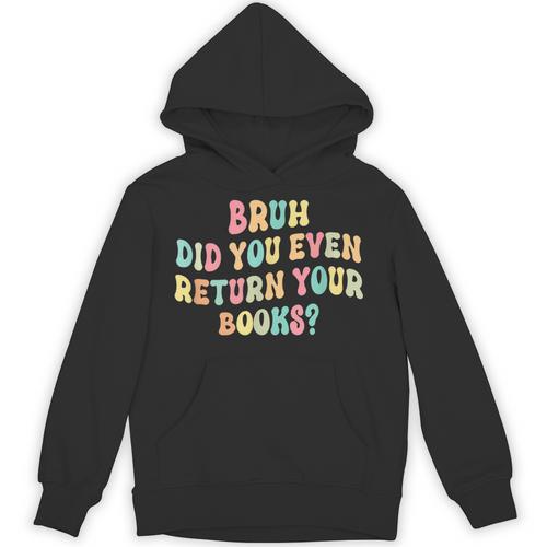 Bruh Did You Even Return Your Books Librarian Teacher Book Unisex Hoodie - Bookorys