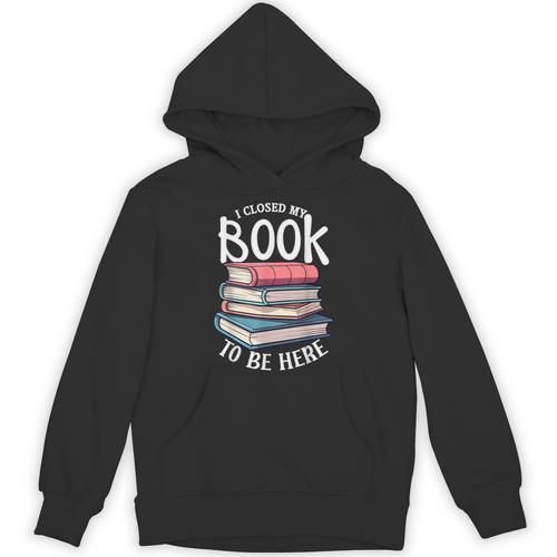 I Closed My Book To Be Here Books Lover Bookworm Unisex Hoodie - Bookorys