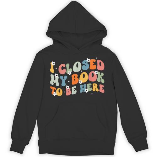 I Closed My Book To Be Here Book Lovers Library Reading Unisex Hoodie - Bookorys