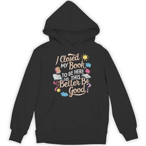I Closed My Book To Be Here So This Better Be Good -_- Unisex Hoodie - Bookorys