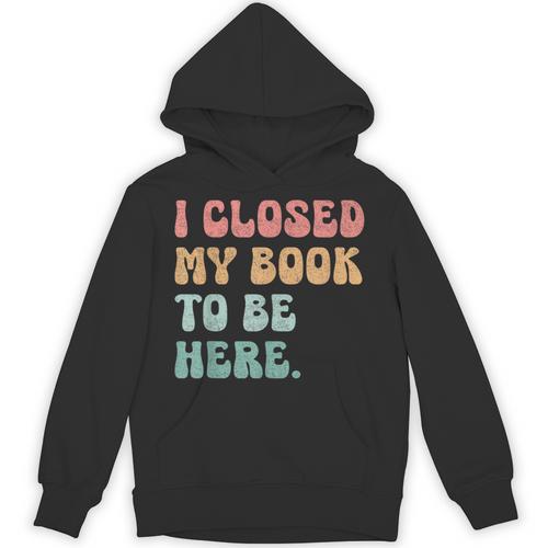 i Closed My Book To Be Here Women Men Unisex Hoodie - Bookorys