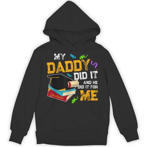 My Daddy Did It And He Did It For Me Graduate Graduation Unisex Hoodie - Best Gift Smart