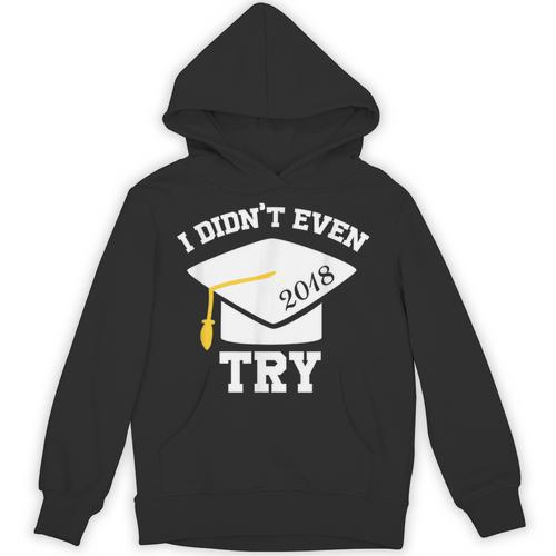 I Didn't Even Try 2018 Senior Graduation Shirt Unisex Hoodie - Best Gift Smart