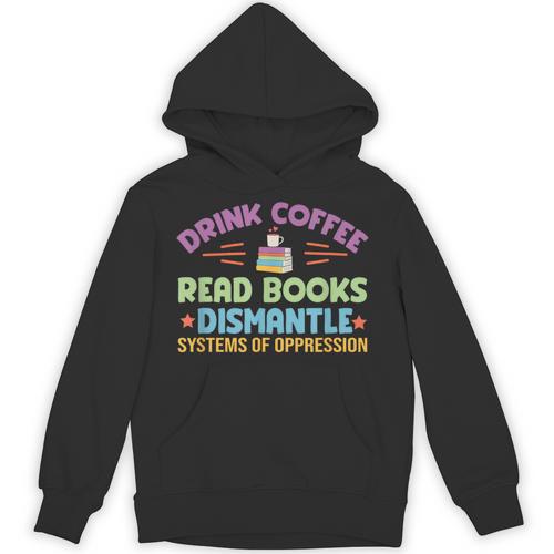 Drink Coffee Read Books Dismantle Systems Of Oppression Unisex Hoodie - Bookorys DE