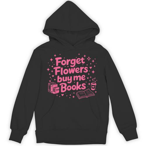 Forget Flowers Buy Me Books Valentines Book Club Bookish Unisex Hoodie - Bookorys
