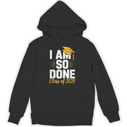 Graduation Class Of 2025 I Am So Done Senior Student Unisex Hoodie - Best Gift Smart