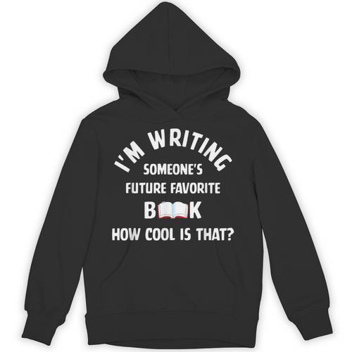 I'm Writing Someone's Future Favorite Book How Cool Is That Unisex Hoodie - Bookorys AU