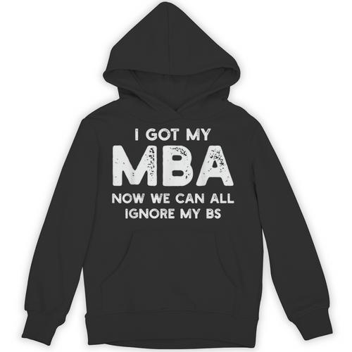 I Got My MBA Now We Can All Ignore My BS Graduation Day MBA Unisex Hoodie - Best Gift Smart