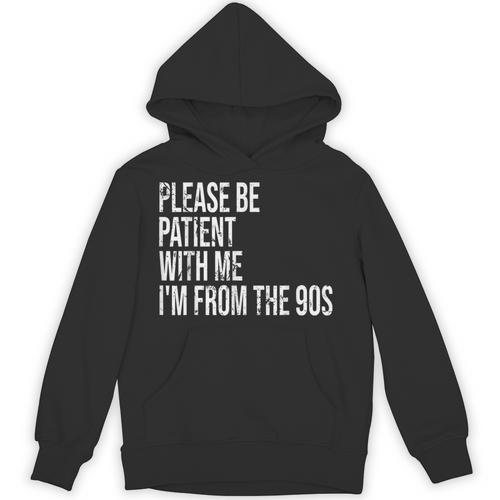 Please Be Patient With Me I’m From The 90s Kid Nostalgia Unisex Hoodie - Figerry