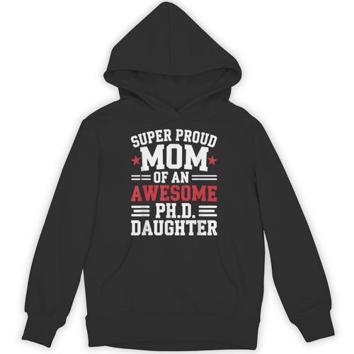 Proud Mom Of PhDaughter PhD Degree Graduate Graduation Unisex Hoodie - Best Gift Smart