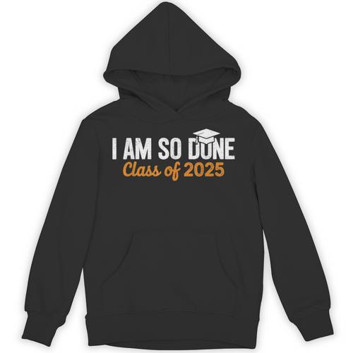 I Am So Done Graduation Announcements Him Her Class Of 2025 Unisex Hoodie - Best Gift Smart