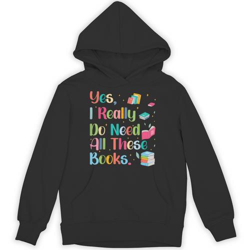 Yes I Really Do Need All These Books Unisex Hoodie - Bookorys