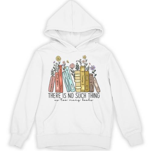 Books Wildflowers There Is No Such Thing As Too Many Books Unisex Hoodie - Bookorys
