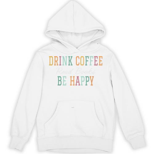 Drink Coffee Read Books Be Happy Unisex Hoodie - Bookorys