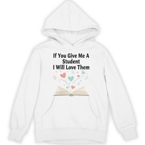 If You Give Me A Student I Will Love Them Book Magic Unisex Hoodie - Bookorys UK