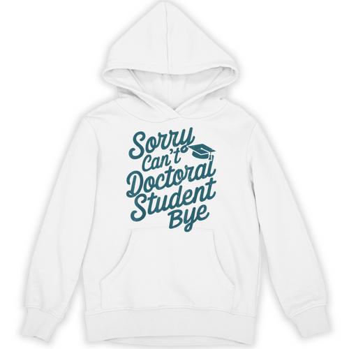 Sorry Can't Doctoral Student Bye PhD Graduation Student Grad Unisex Hoodie - Best Gift Smart