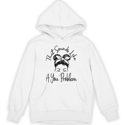 That Sounds Like A You Problem Messy Bun Introvert Unisex Hoodie - Raresse