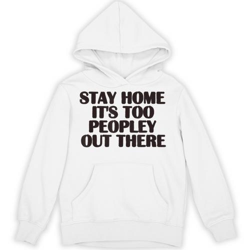 Stay Home It's Too Peopley Out There Sarcastic Introvert Unisex Hoodie - Raresse