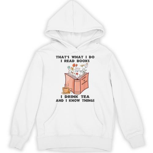 That's What I Do I Read Books I Drink Tea And I Know Things Unisex Hoodie - Bookorys
