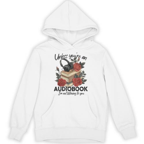 Unless You'Re An Audiobook I'm Not Listerning To You Bookish Unisex Hoodie - Bookorys UK