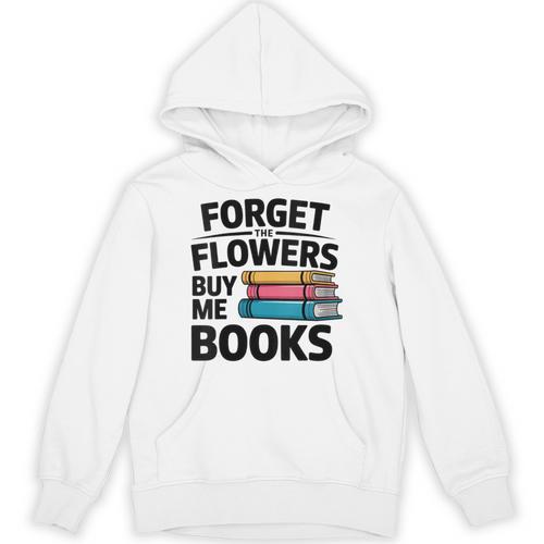 Women's Forget The Flowers Buy Me Books Book Lover Reader Unisex Hoodie - Bookorys