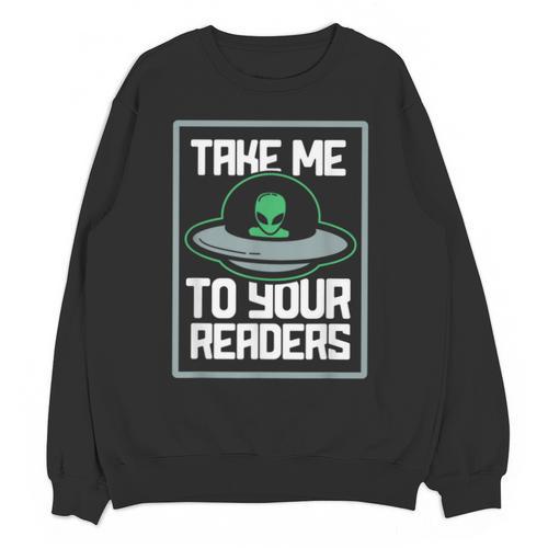 Alien Quote Take Me To Your Readers Sci-Fi Ufo Book Lover Unisex Sweatshirt - Bookorys CA