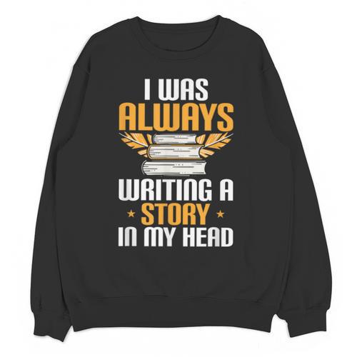 Always Writing A Story In My Head Book Writer Author Unisex Sweatshirt - Bookorys CA
