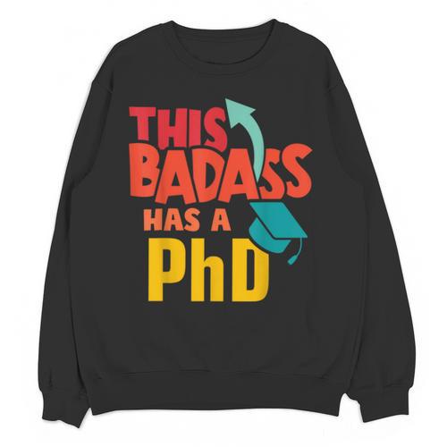 This Badass Has a PhD Doctor Graduation Unisex Sweatshirt - Best Gift Smart