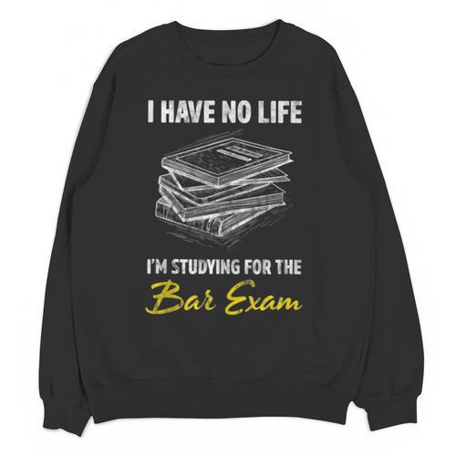Bar Exam Law School Graduation I Have No Life Unisex Sweatshirt - Best Gift Smart