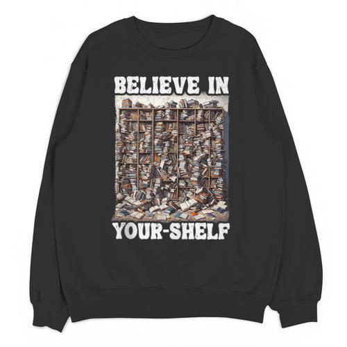 Believe In Your-Shelf Bookworm Book Shelf Reader Unisex Sweatshirt - Bookorys