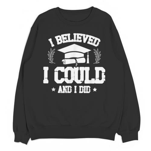 I Believed I Could And I Did Graduate Happy Graduation Day Unisex Sweatshirt - Best Gift Smart