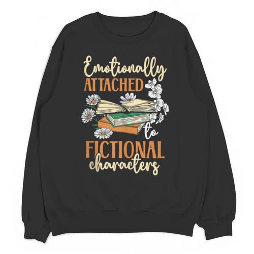 Book Lover Emotionally Attached To Fictional Characters Unisex Sweatshirt - Bookorys
