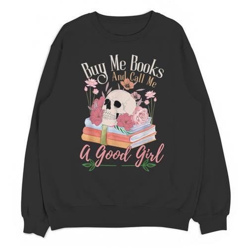 Book Lover Saying Buy Me Books And Call Me A Good Girl Unisex Sweatshirt - Bookorys