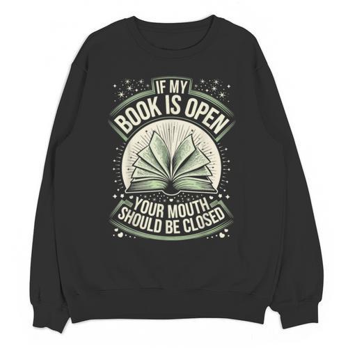 If My Book Is Open Your Mouth Should Be Closed Unisex Sweatshirt - Bookorys UK