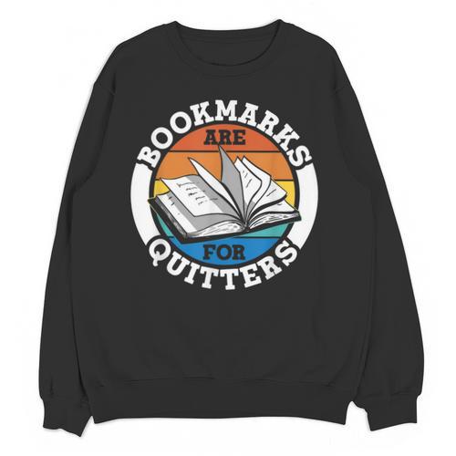 Bookmarks Are For Quitters Reader Read Book Reading Unisex Sweatshirt - Bookorys