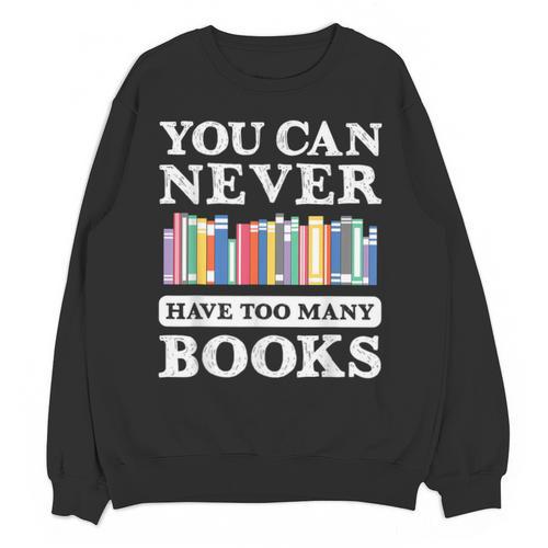 You Can Never Have Too Many Books Reading Lover Outfit Unisex Sweatshirt - Bookorys UK