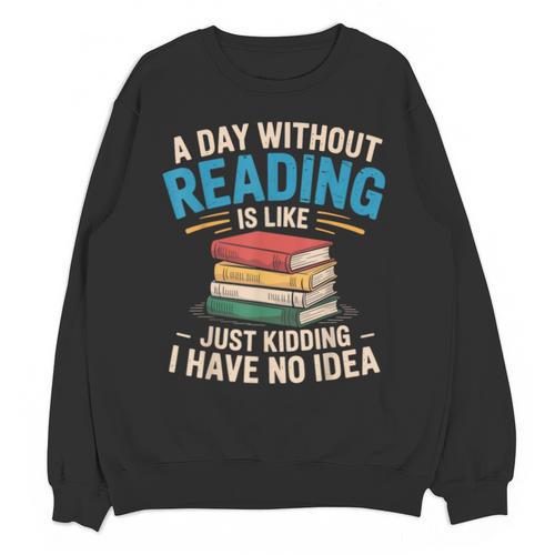 Bookworm A Day Without Reading Is Like Cute Reading Books Unisex Sweatshirt - Bookorys