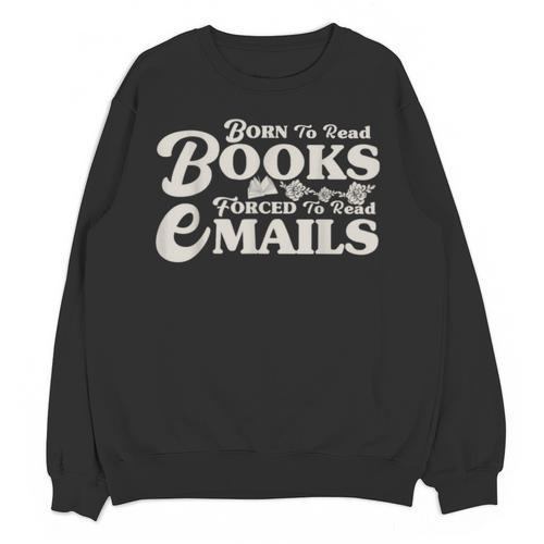 Born To Read Books Forced To Read Emails Bookish Bookworm Unisex Sweatshirt - Bookorys
