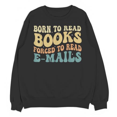 Born To Read Books Forced To Read Emails Reading Books Dad Unisex Sweatshirt - Bookorys CA