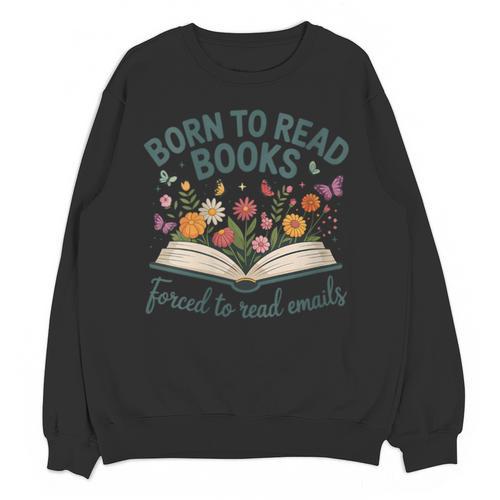 Born To Read Books Forced To Read Emails Unisex Sweatshirt - Bookorys CA