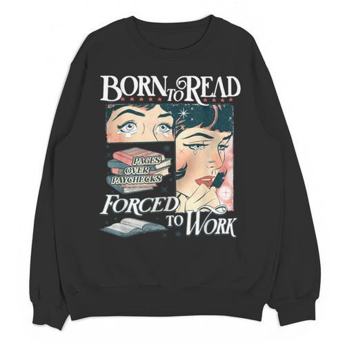 Born To Read Forced To Work Bookish Book Addict Book Lover Unisex Sweatshirt - Bookorys