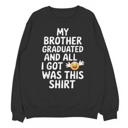 My Brother Graduated Class Of 2025 Graduation Unisex Sweatshirt - Best Gift Smart