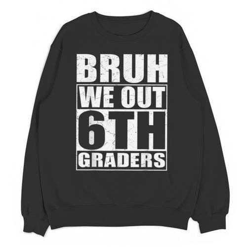 Bruh We Out 6th Graders Sixth Grade Graduation Class Of 2025 Unisex Sweatshirt - Best Gift Smart