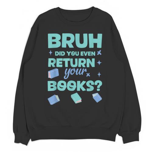 Bruh Did You Even Return Your Books Librarian Library Unisex Sweatshirt - Bookorys CA