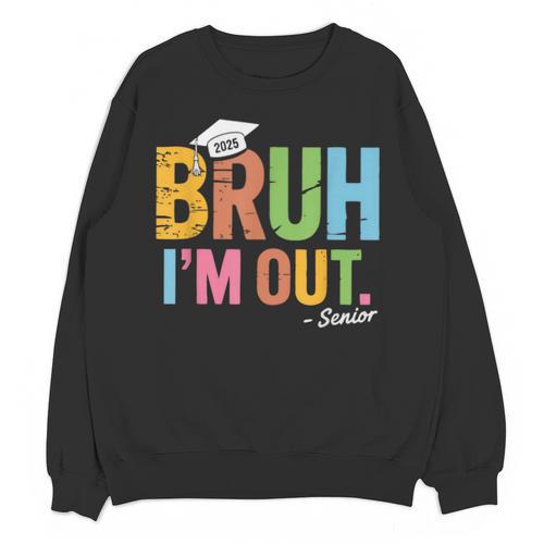 Bruh I'm Out Senior Graduation Unisex Sweatshirt - Best Gift Smart
