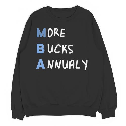 More Bucks Annually MBA Graduation Shirt Unisex Sweatshirt - Best Gift Smart