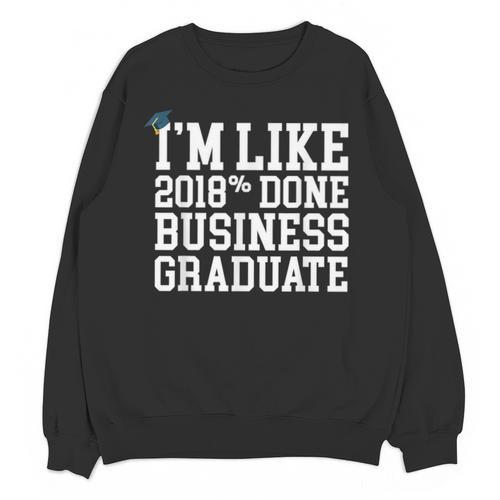 Business Graduation Major I'm Like 2018 Done Unisex Sweatshirt - Best Gift Smart