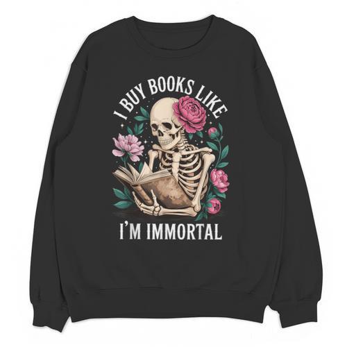 I Buy Books Like I'm Immortal Unisex Sweatshirt - Bookorys