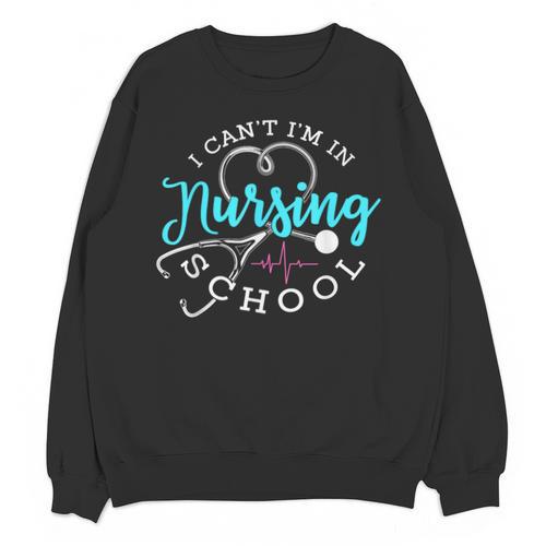 I Can't I'm In Nursing School Nurse Graduation Unisex Sweatshirt - Best Gift Smart